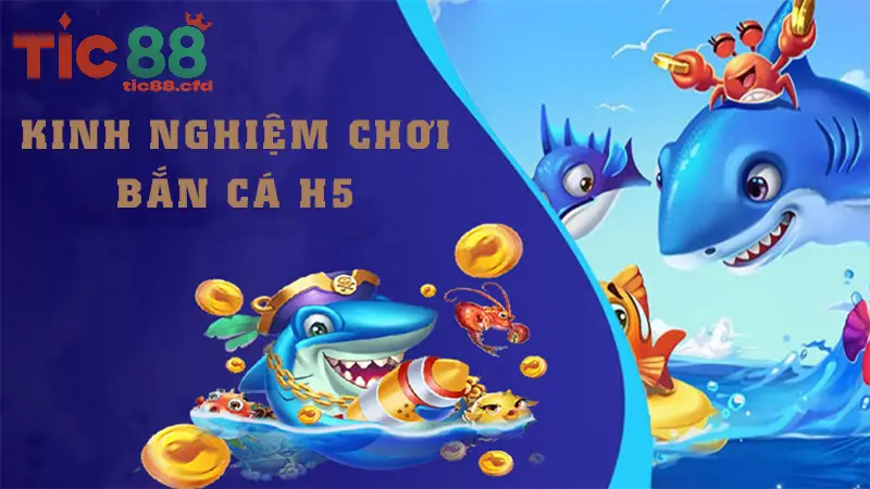 Chiến lược chơi game bắn cá H5 hiệu quả tại TIC88