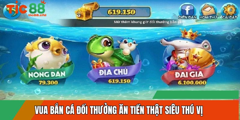 Vua bắn cá đổi thưởng ăn tiền thật siêu thú vị